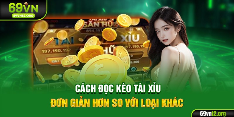 Cách đọc kèo Tài Xỉu đơn giản hơn so với loại khác