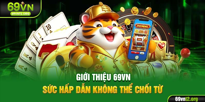 Giới thiệu 69VN - Sức hấp dẫn không thể chối từ